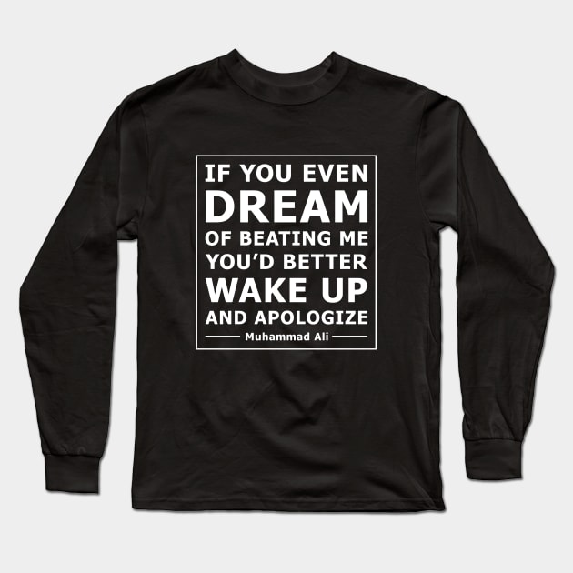 Quote: IF YOU EVEN DREAM OF BEATING ME YOU’D BETTER WAKE UP AND APOLOGIZE Long Sleeve T-Shirt by vectrus